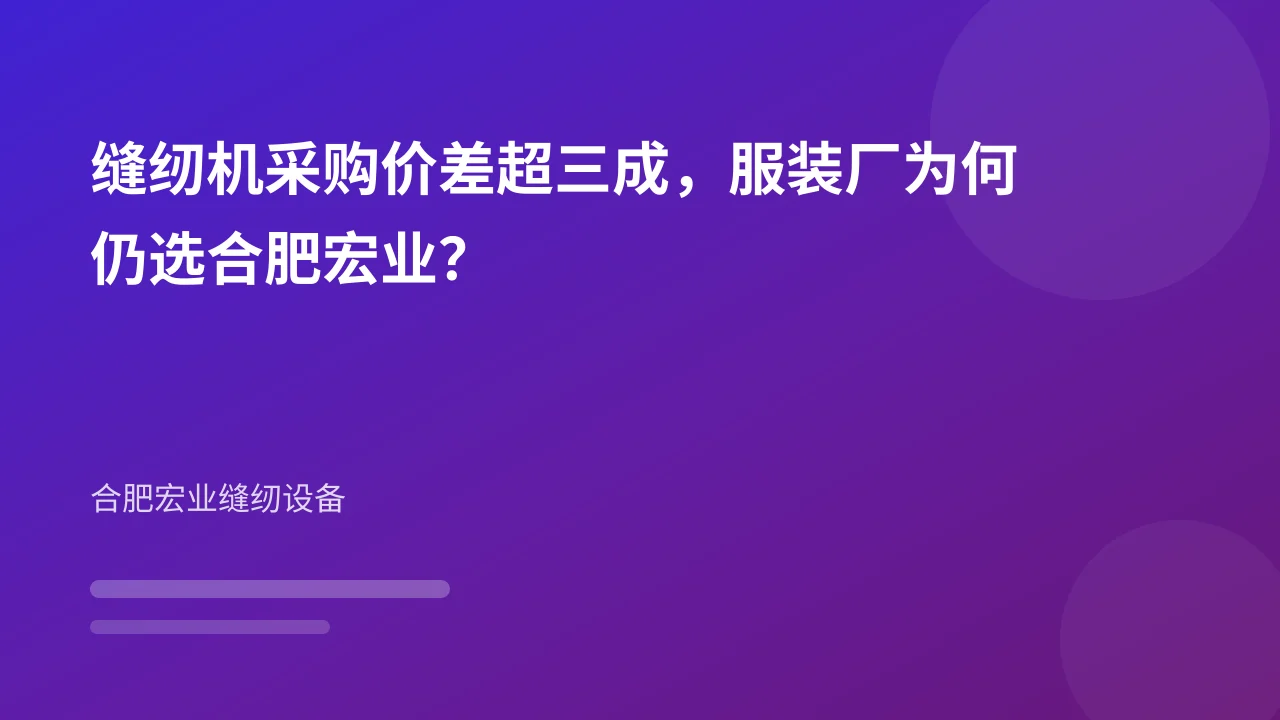 缝纫机采购价差超三成,服装厂为何仍选合肥宏业?